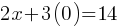 2x + 3(0) = 14