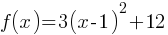 f(x) = 3(x-1)^2 + 12