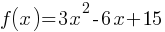 f(x) = 3x^2 - 6x + 15