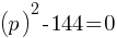 (p)^2 - 144 = 0