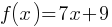 f(x) = 7x + 9