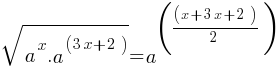sqrt{a^x . a^(3x+2)} = a^((x+3x+2)/2)