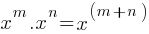x^m.x^n = x^(m+n)