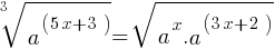 root{3}{a^(5x+3)} = sqrt{a^x . a^(3x+2)}