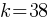 k = 38