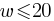w le 20
