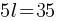 5l= 35