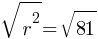 sqrt{r^2} = sqrt{81}