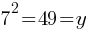 7^2 = 49 = y