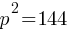 p^2 = 144
