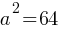 a^2 = 64