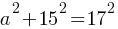 a^2 + 15^2 = 17^2