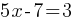 5x - 7 = 3