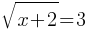 sqrt{x + 2} = 3