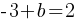 -3 + b = 2