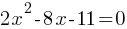 2x^2 - 8x - 11 = 0