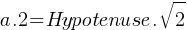 a . 2 = Hypotenuse . sqrt{2}