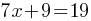 7x + 9 = 19