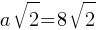 a sqrt{2} = 8sqrt{2}