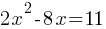 2x^2 - 8x = 11
