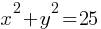 x^2 + y^2 = 25